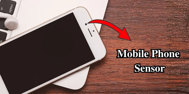 "Close-up image of a mobile phone with an arrow pointing to the sensor, labeled 'Mobile Phone Sensor.
