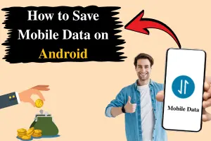 How to Save Mobile Data on Android: 10 Easy Tips