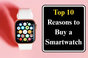 Why Should You Buy a Smartwatch: 10 Reasons Explained