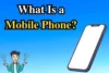 What is a Mobile Phone? Discover Its History, Uses, Types & More - Post Thumbnail