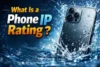 What Is a Phone IP Rating? Dust & Water Protection Guide - Post Thumbnail